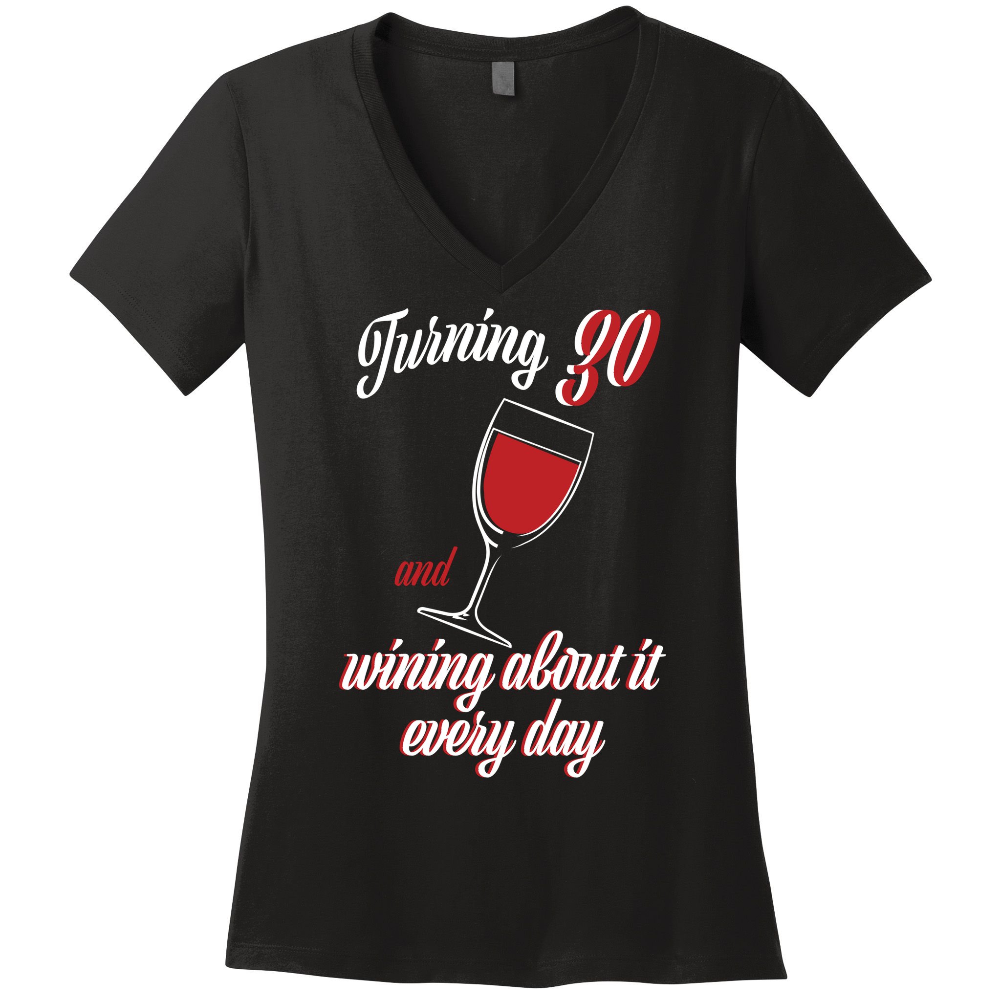 Turning 30 And Wining About It Everyday Women's V-Neck T-Shirt