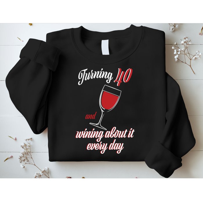Turning 40 And Wining About It Everyday Sweatshirt