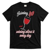 Turning 40 And Wining About It Everyday T-Shirt