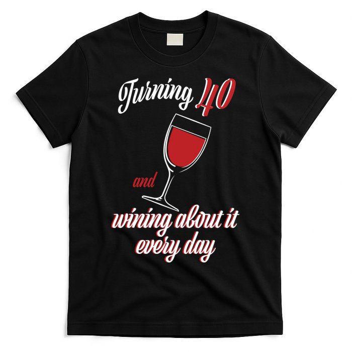 Turning 40 And Wining About It Everyday T-Shirt