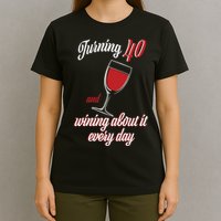 Turning 40 And Wining About It Everyday T-Shirt