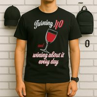 Turning 40 And Wining About It Everyday T-Shirt