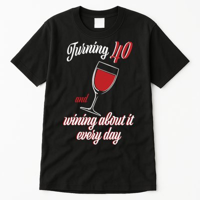 Turning 40 And Wining About It Everyday Tall T-Shirt