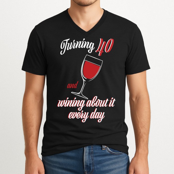 Turning 40 And Wining About It Everyday V-Neck T-Shirt