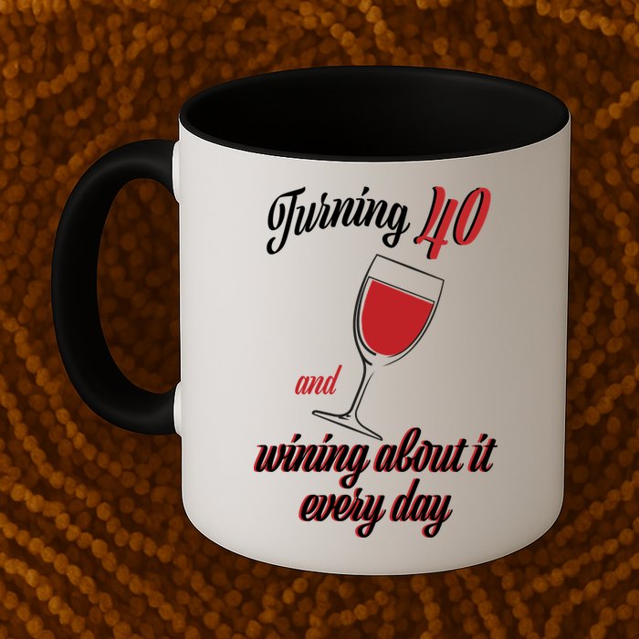 Turning 40 And Wining About It Everyday Mug