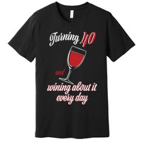 Turning 40 And Wining About It Everyday Premium T-Shirt