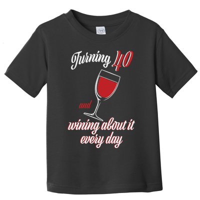 Turning 40 And Wining About It Everyday Toddler T-Shirt