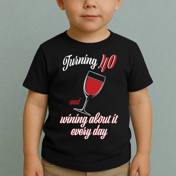 Turning 40 And Wining About It Everyday Toddler T-Shirt