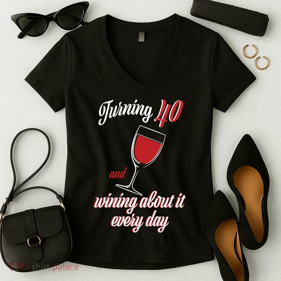 Turning 40 And Wining About It Everyday Women's V-Neck T-Shirt