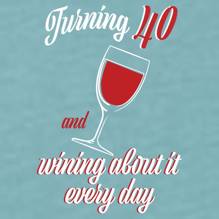Turning 40 And Wining About It Everyday Sueded Cloud Jersey T-Shirt