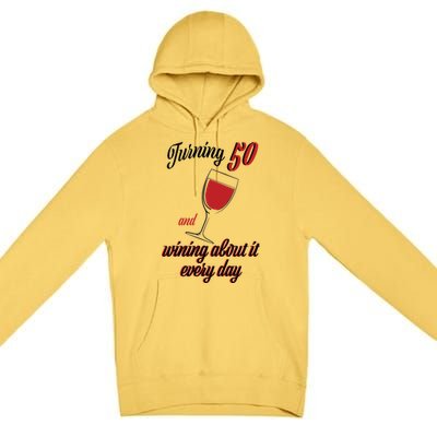 Turning 50 And Wining About It Everyday Premium Pullover Hoodie