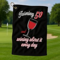 Turning 50 And Wining About It Everyday Golf Towel