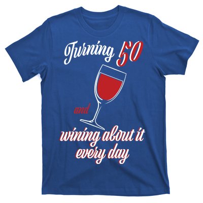 Turning 50 And Wining About It Everyday T-Shirt