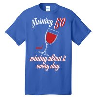 Turning 50 And Wining About It Everyday Tall T-Shirt