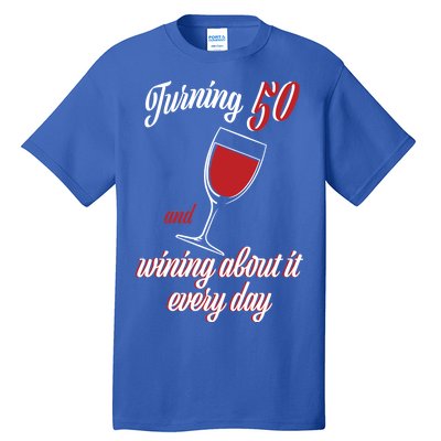 Turning 50 And Wining About It Everyday Tall T-Shirt