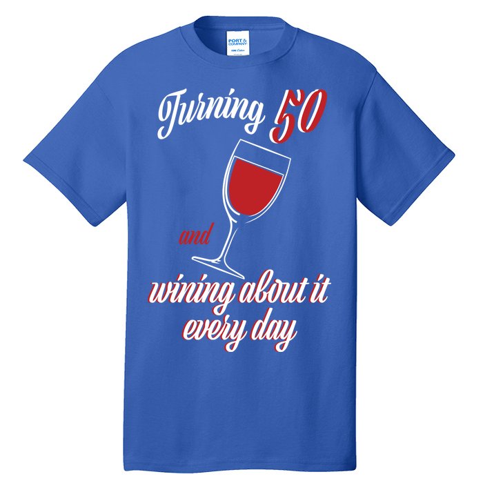 Turning 50 And Wining About It Everyday Tall T-Shirt