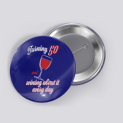 Turning 50 And Wining About It Everyday Button