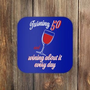 Turning 50 And Wining About It Everyday Coaster