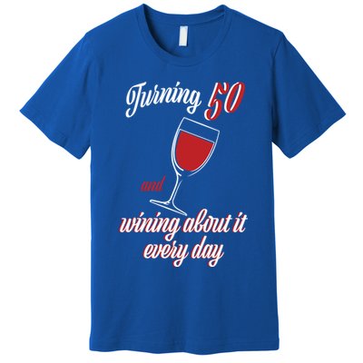 Turning 50 And Wining About It Everyday Premium T-Shirt