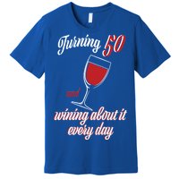 Turning 50 And Wining About It Everyday Premium T-Shirt