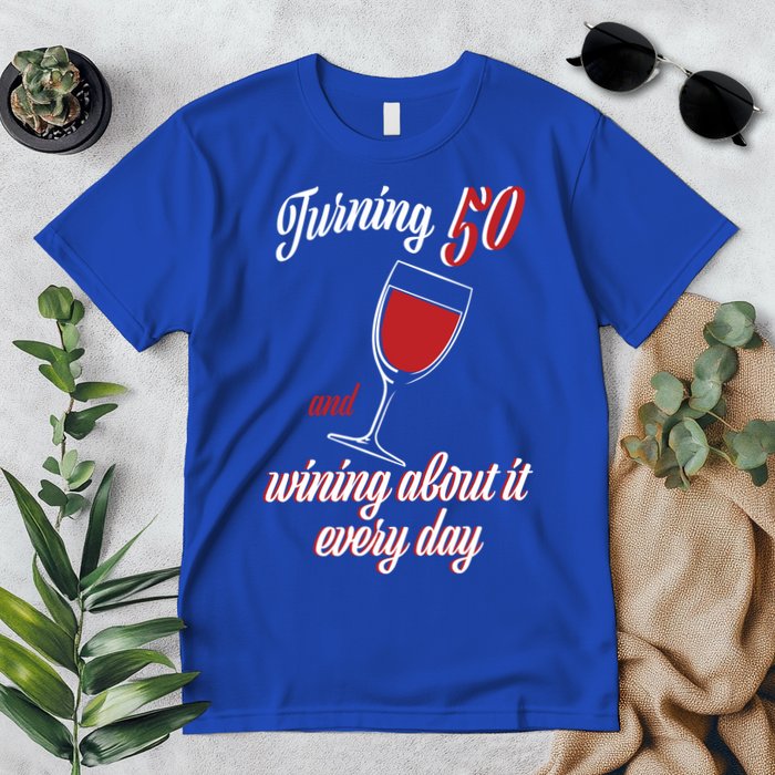 Turning 50 And Wining About It Everyday Premium T-Shirt