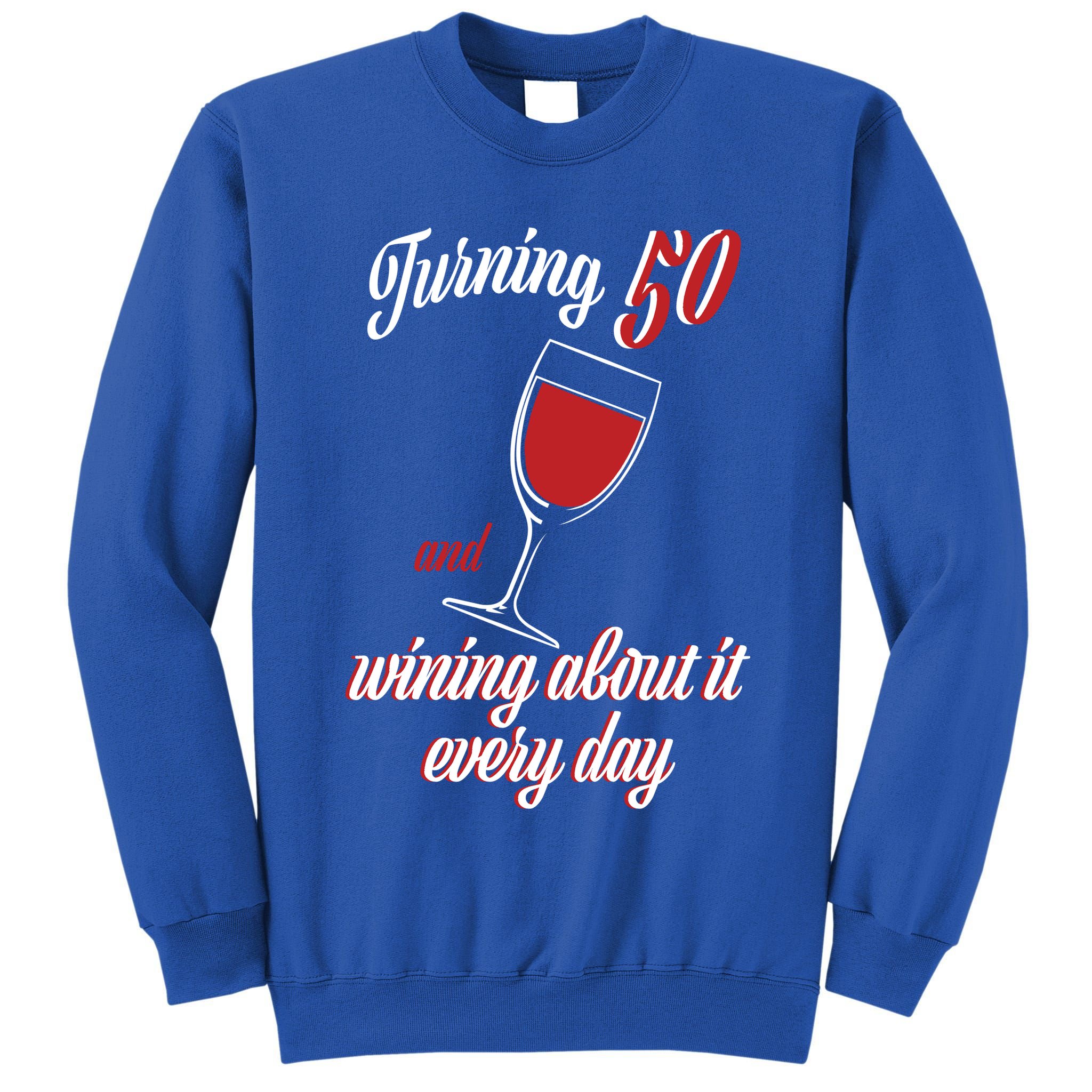 Turning 50 And Wining About It Everyday Tall Sweatshirt