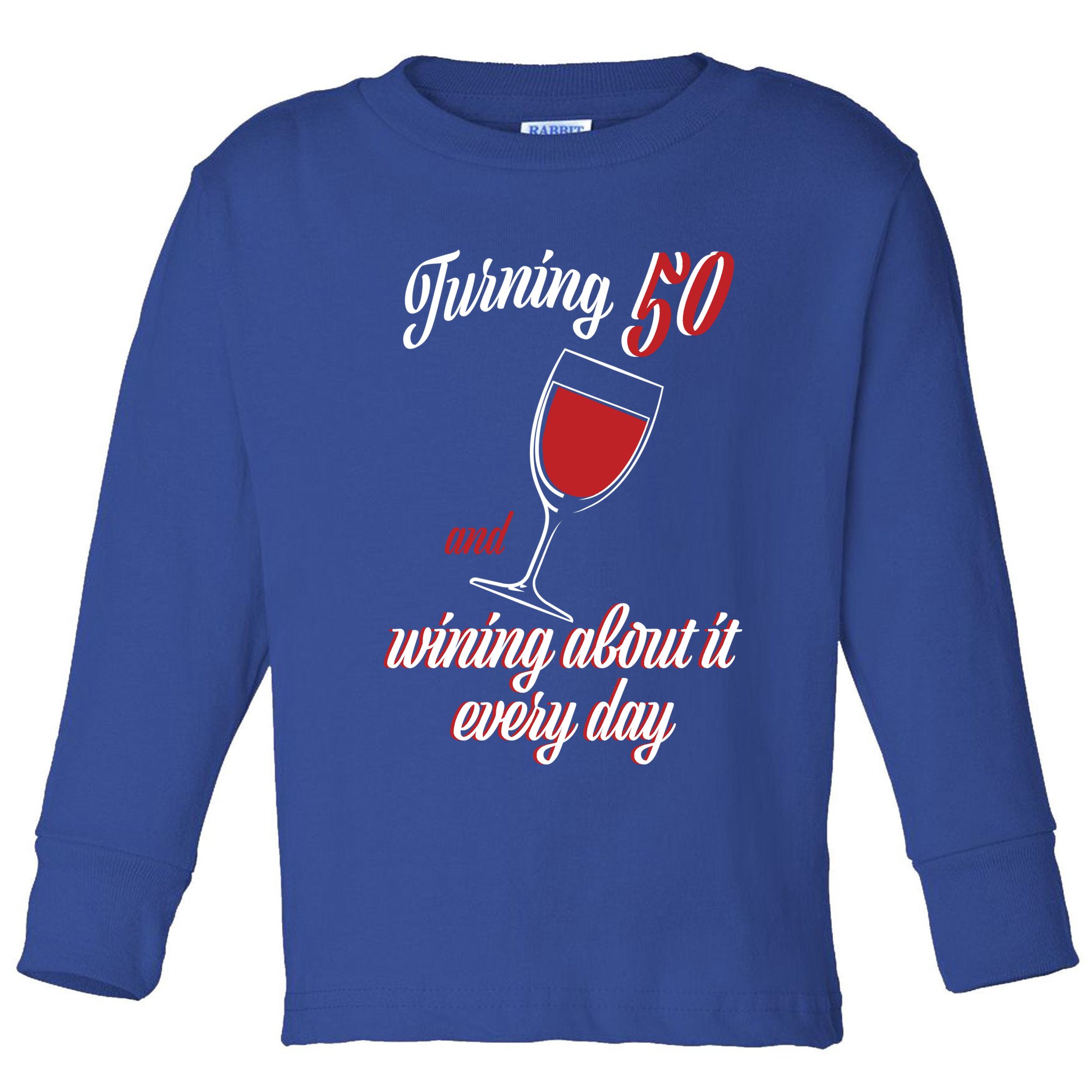 Turning 50 And Wining About It Everyday Toddler Long Sleeve Shirt