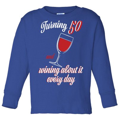 Turning 50 And Wining About It Everyday Toddler Long Sleeve Shirt