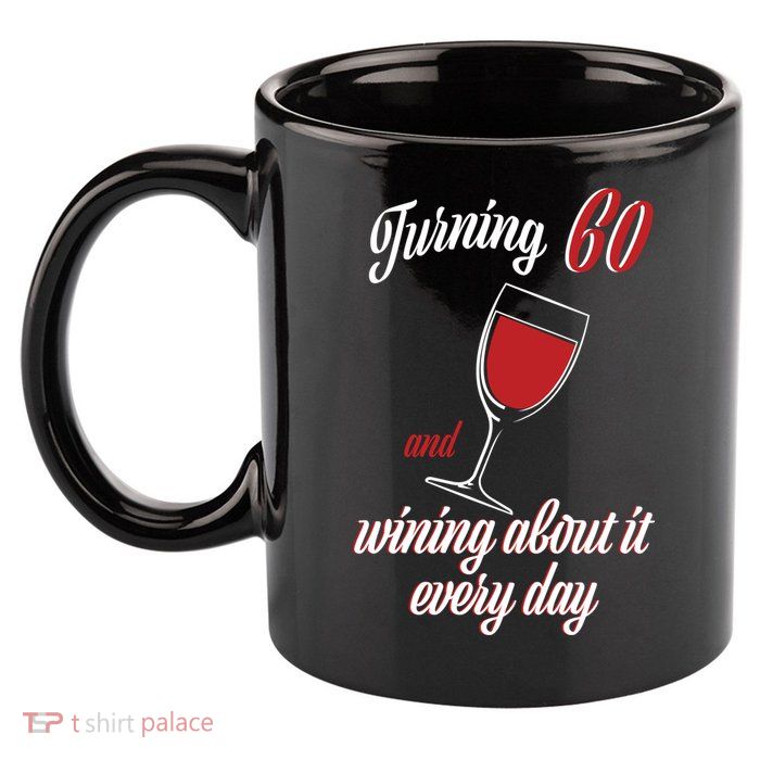Turning 60 And Wining About It Everyday 11oz C Handle Ceramic Mug