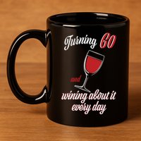 Turning 60 And Wining About It Everyday 11oz C Handle Ceramic Mug