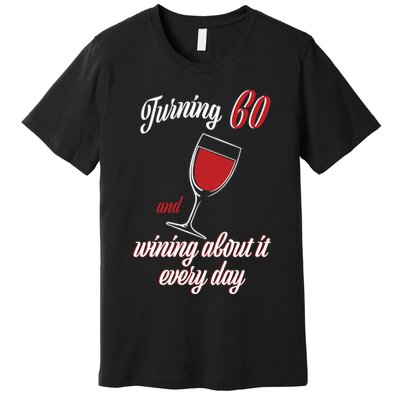 Turning 60 And Wining About It Everyday Premium T-Shirt