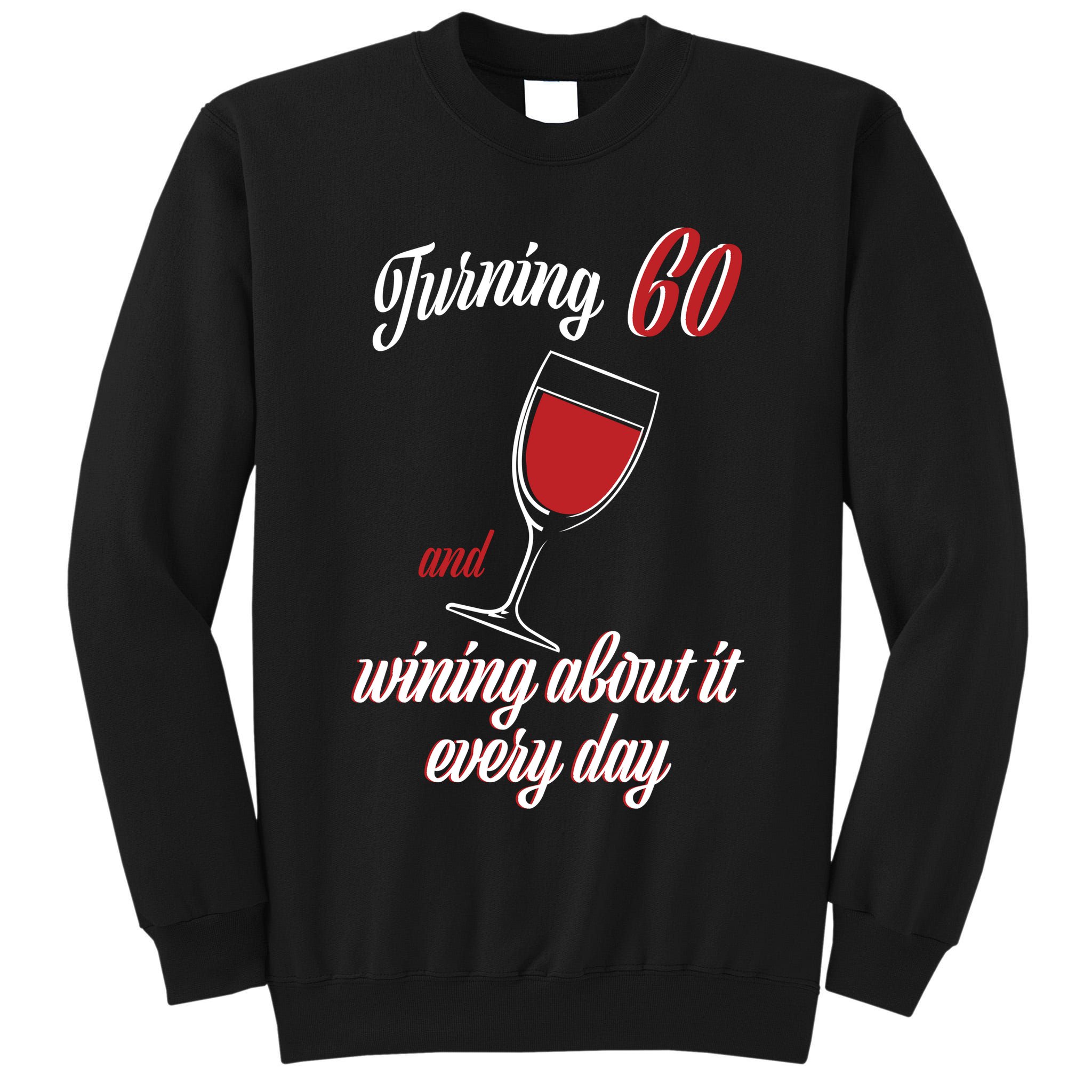 Turning 60 And Wining About It Everyday Tall Sweatshirt
