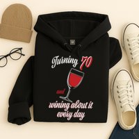 Turning 70 And Wining About It Everyday Hoodie