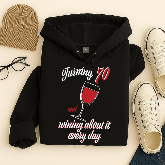 Turning 70 And Wining About It Everyday Hoodie