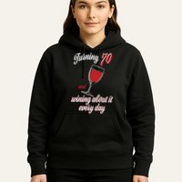Turning 70 And Wining About It Everyday Hoodie