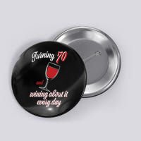 Turning 70 And Wining About It Everyday Button