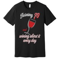 Turning 70 And Wining About It Everyday Premium T-Shirt