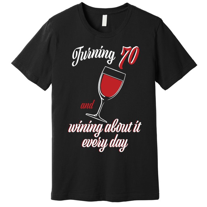 Turning 70 And Wining About It Everyday Premium T-Shirt