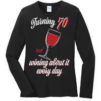 Turning 70 And Wining About It Everyday Ladies Long Sleeve Shirt