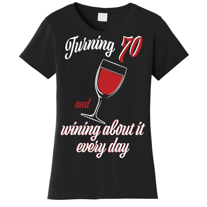 Turning 70 And Wining About It Everyday Women's T-Shirt