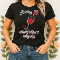 Turning 70 And Wining About It Everyday Womens T-Shirt