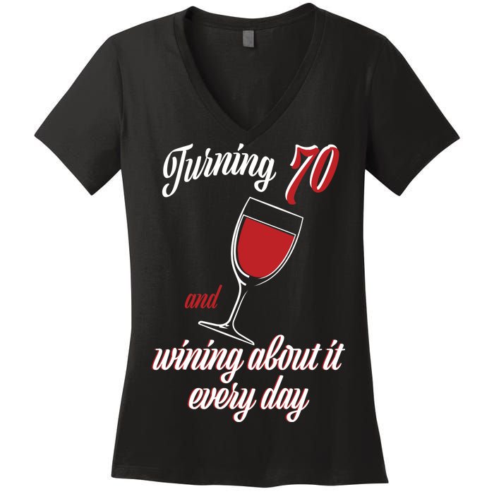 Turning 70 And Wining About It Everyday Women's V-Neck T-Shirt