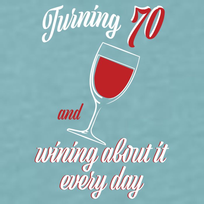 Turning 70 And Wining About It Everyday Sueded Cloud Jersey T-Shirt