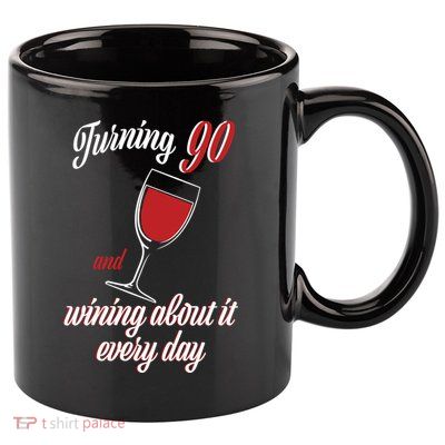 Turning 90 And Wining About It Everyday 11oz C Handle Ceramic Mug