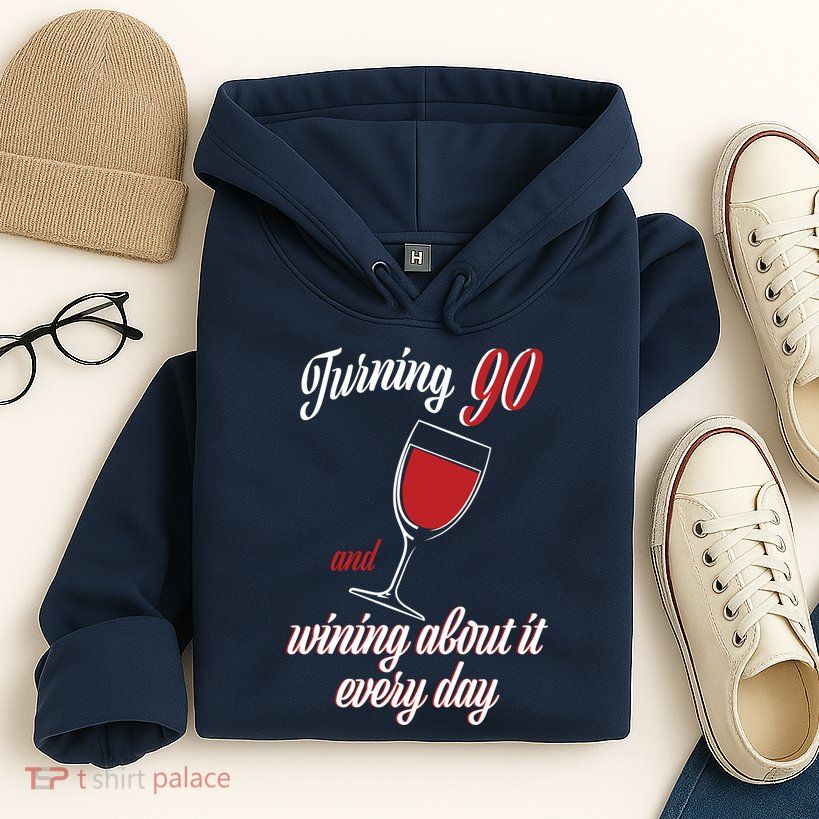 Turning 90 And Wining About It Everyday Hoodie