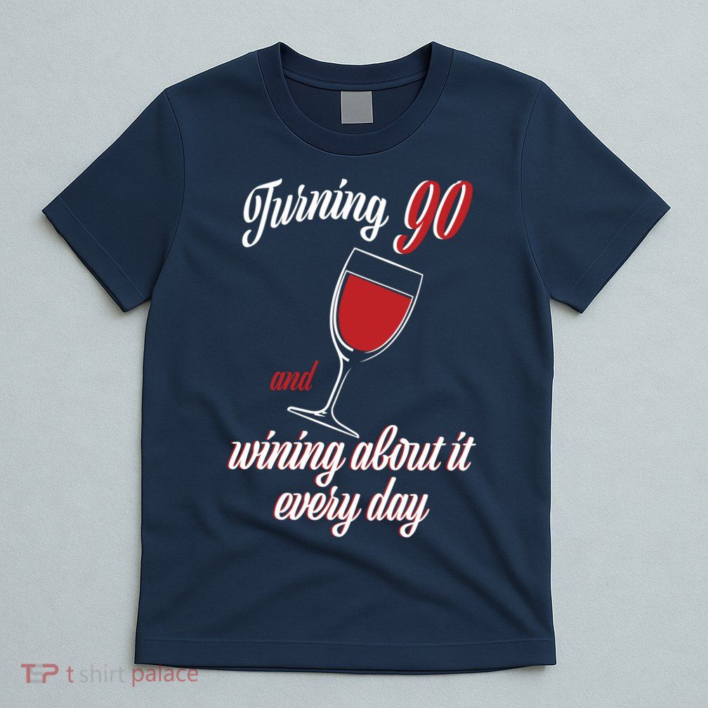 Turning 90 And Wining About It Everyday T-Shirt