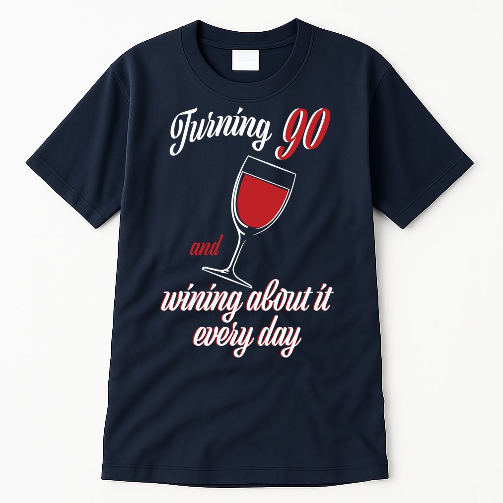Turning 90 And Wining About It Everyday Tall T-Shirt