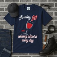 Turning 90 And Wining About It Everyday Tall T-Shirt