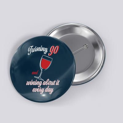 Turning 90 And Wining About It Everyday Button