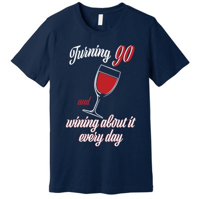 Turning 90 And Wining About It Everyday Premium T-Shirt